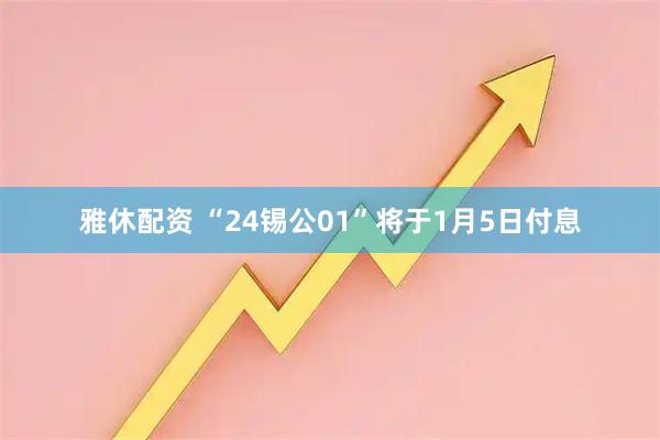 雅休配资 “24锡公01”将于1月5日付息